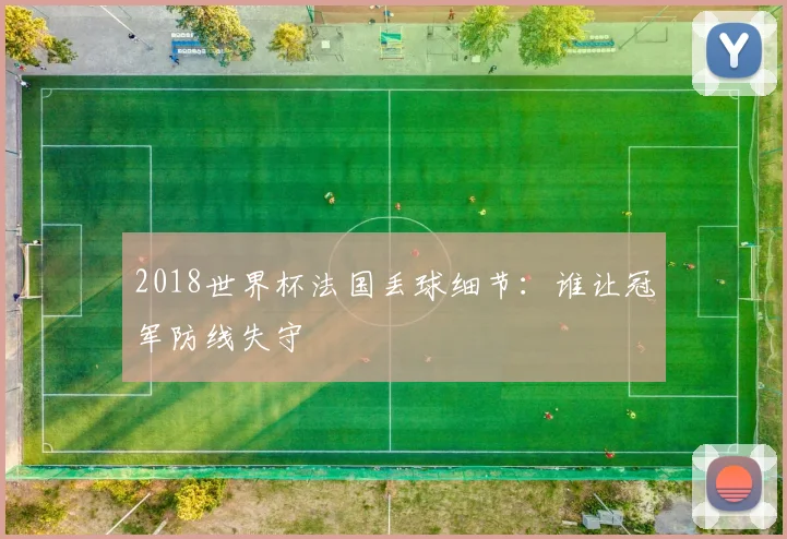 2018世界杯法国丢球细节:谁让冠军防线失守
