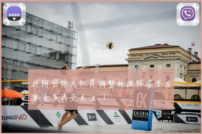 迈阿密热火队员调整轮换阵容季后赛竞争再受关注_1