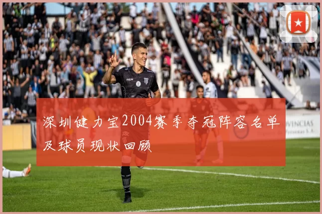 深圳健力宝2004赛季夺冠阵容名单及球员现状回顾