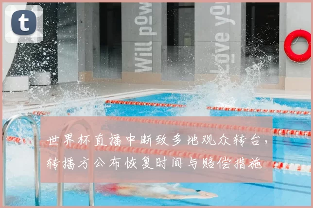 世界杯直播中断致多地观众转台，转播方公布恢复时间与赔偿措施