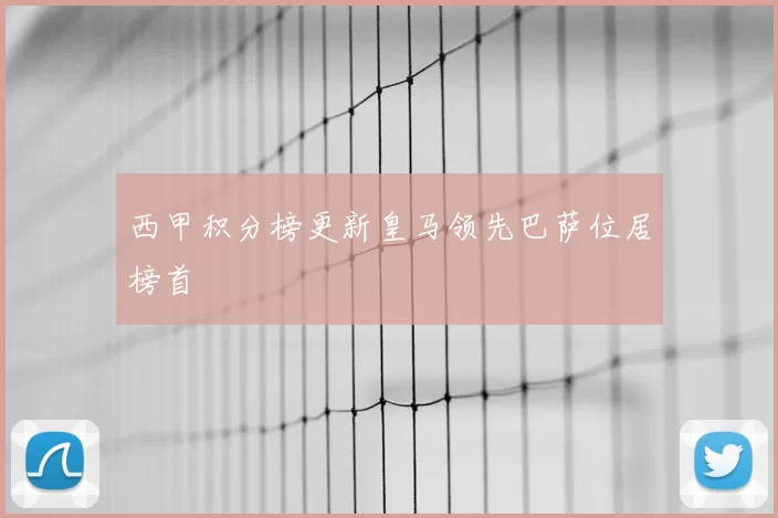 西甲积分榜更新皇马领先巴萨位居榜首