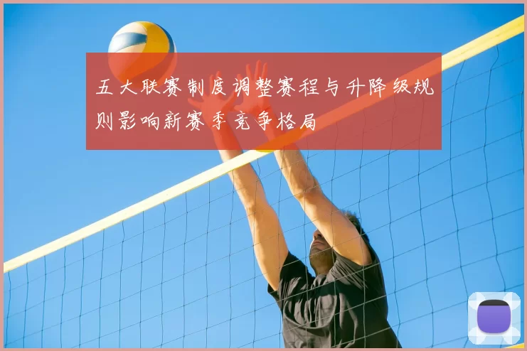五大联赛制度调整赛程与升降级规则影响新赛季竞争格局